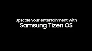 Samsung Tizen OS: Upscale Your Entertainment