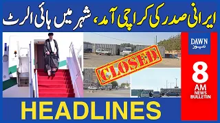 Dawn News Headlines 8 AM | Iranian President Ibrahim Raisi Visit Karachi | High Alert In Karachi