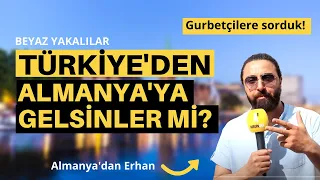 Gurbetçilere sorduk: Türkiye'den Almanya'ya çalışmaya gelsinler mi?