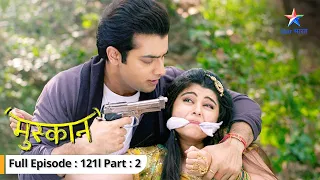 EP-121 Part 2 | Muskaan | Kya police ke haath lag jayenge Muskaan-Raunak? | मुस्कान