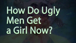 How Do Ugly Men Get a Girl? - Black Pill/Incel/TFL