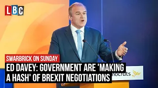 Ed Davey: Government are 'making a hash' of Brexit negotiations | LBC