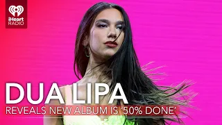 Dua Lipa Reveals New Album Is '50% Done' | Fast Facts