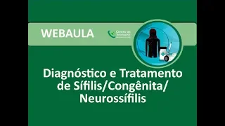 Webaula - Sífilis. Módulo 2: Diagnóstico e Tratamento de Sífilis/Congênita/Neurossífilis