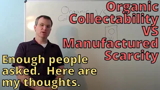 Organic Collectability VS Manufactured Scarcity.  A dumb waste of time.
