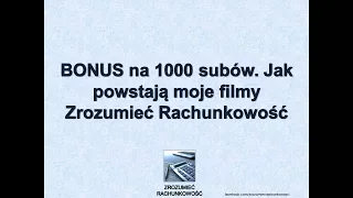 BONUS na 1000 subów. Jak powstają moje filmy Zrozumieć Rachunkowość