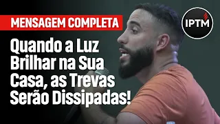 MENSAGEM COMPLETA: Quando a Luz Brilhar na Sua Casa, as Trevas Serão Dissipadas! - Pr Leonardo Sale