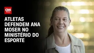 Atletas defendem Ana Moser no Ministério do Esporte | CNN 360º