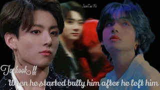 When he started bully him after he left him (TAEKOOK FF)1K Special