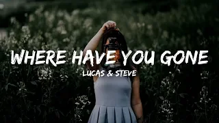 Lucas & Steve - Where Have You Gone (Lyrics)