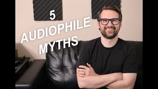 5 AUDIOPHILE MYTHS