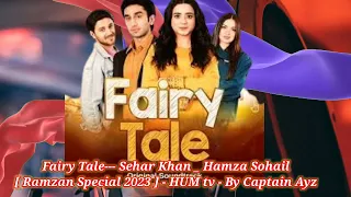 Fairy Tale--- Sehar Khan _ Hamza Sohail [ Ramzan Special 2023 ] - HUM tv - By Captain Ayz