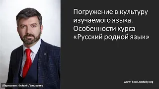 Погружение в культуру изучаемого языка  Особенности курса «Русский родной язык»