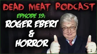 Roger Ebert & Horror (Dead Meat Podcast #19)