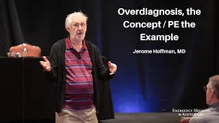 Overdiagnosis, the Concept / PE the Example – Jerome Hoffman, MD