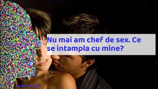 Nu mai am chef de sex. Ce se intampla cu mine?  Dragoste & Sex  Sex