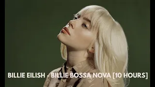 BILLIE EILISH - BILLIE BOSSA NOVA [10 HOURS]