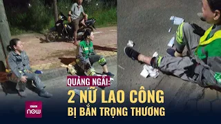 Đang quét rác, 2 nữ lao công bị bắn nhiều phát đạn ở Quảng Ngãi | VTC Now