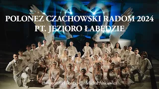 POLONEZ ARTYSTYCZNY CZACHOWSKI RADOM 2024 „JEZIORO ŁABĘDZIE” CHOREOGRAFIA KONCEPCJA MICHAŁ ANKIEWICZ