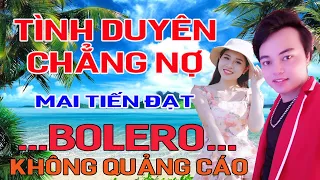 Tình Duyên Chẳng Nợ, Mai Tiến Đạt, Chọn Lọc Toàn Bài Hay | bolero | Giai Điệu Nhạc Trữ Tình #2