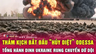 Thảm kịch bắt đầu “hủy diệt” Odessa, tổng hành dinh Ukraine rung chuyển dữ dội | Nghệ An TV