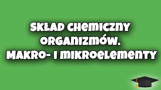 Skład chemiczny organizmów. Makro- i mikroelementy