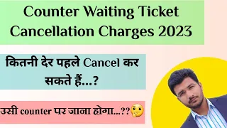 Counter Waiting Ticket Cancellation Charges Irctc | Counter Ticket Kitna Pahle Cancel Kar Sakte hain