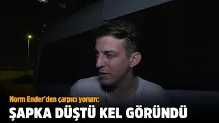 Norm Ender: Şapka düştü kel göründü