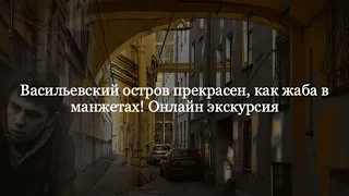 Васильевский остров прекрасен, как жаба в манжетах! Онлайн экскурсия с Константином Шолмовым