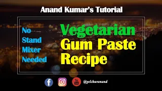 Anand Kumar's Tutorial on making Vegan / Vegetarian Gum Paste