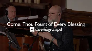 "Come, Thou Fount of Every Blessing" - The Village Chapel Worship