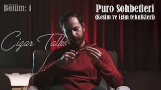 Cigar Talk, Puro Sohbetleri, (Kesim ve içim teknikleri) Bölüm: 1