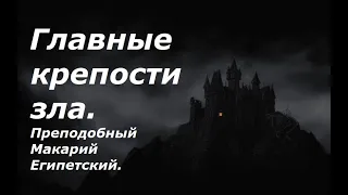 Главные крепости зла. Преподобный Макарий Египетский.