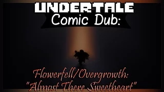 Undertale - Comic Dub: Flowerfell/Overgrowth: "Almost there Sweetheart"