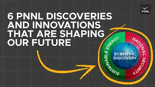 6 PNNL discoveries and innovations that are shaping our future