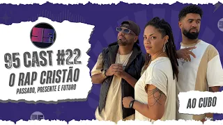 RAP CRISTÃO: PASSADO, PRESENTE E FUTURO - AO CUBO - 95Cast#22