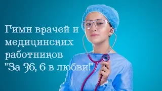 Гимн врачей и медицинских работников ''За 36, 6 в любви!"
