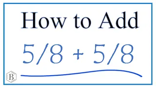 How to Add 5/8 + 5/8     (5/8 Plus 5/8 )