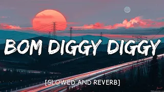 Bom Diggy Diggy || [Slowed and Reverb]