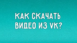 КАК СКАЧАТЬ ВИДЕО ИЗ VK ?