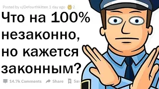 ЧТО АБСОЛЮТНО НЕЗАКОННО, НО КАЖЕТСЯ ЗАКОННЫМ?