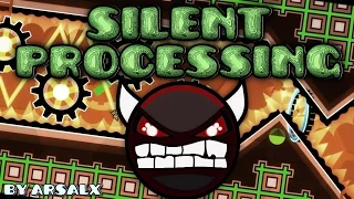 "SILENT PROCESSING" (Impossible Level) | by ArsAlx | Geometry Dash