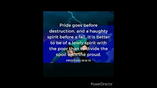 Proverbs 16:18-19 (Pride goes before destruction & a haughty spirit before a fall)