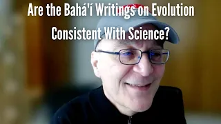 Are the Bahá'í Writings on Evolution Consistent With Science?