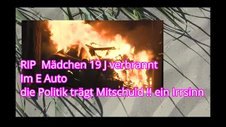 RIP Mädchen verbrennt im E Auto . sind Fahrende Särge   Politiker Irrsinn