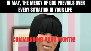 COMMANDING YOUR MONTH: MAY THE MERCY OF GOD PREVAIL OVER EVERY SITUATION IN YOUR LIFE, IN MAY.