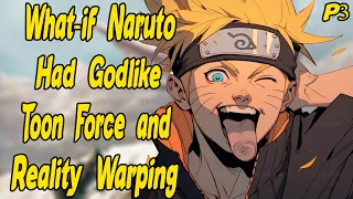 What if Naruto had Godlike Toon Force and Reality Warping? Part 3