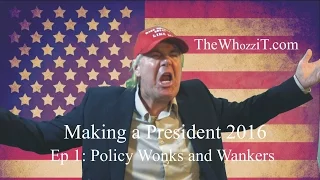 Making a President Episode 1: Policy Wonks and Wankers