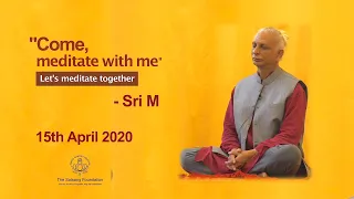 Sri M - "Come Meditate with me" - Meditation with Sri M, 15th April 2020