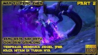 Raja Judi Batu Giok Terpaksa Membuka Segel Jiwa Naga  - Alur Cerita Donghua Wan Yu Feng Shen Part 2
